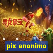 pix anonimo